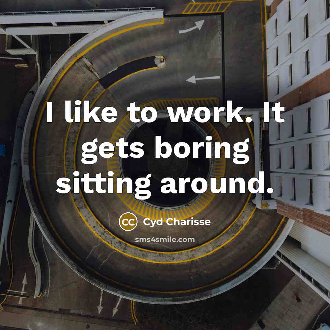 “I like to work. It gets boring sitting around.” quote by Cyd Charisse