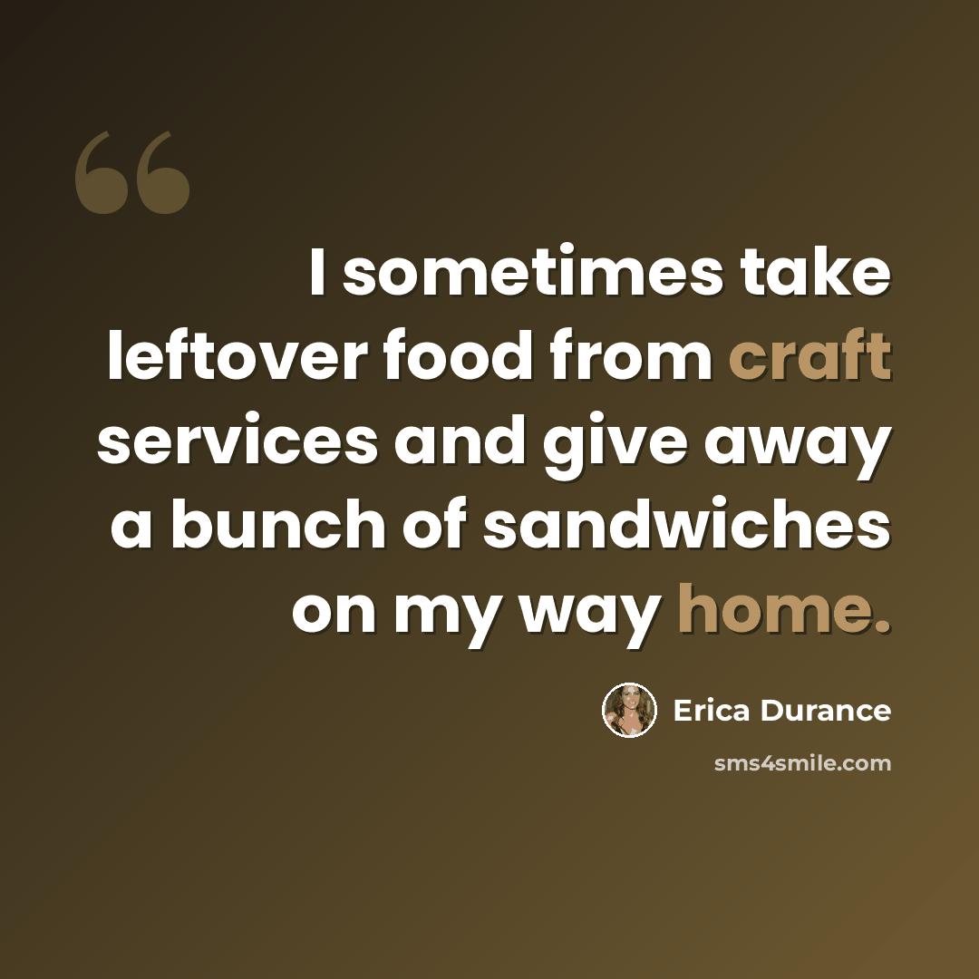 “I sometimes take leftover food from craft services and give away a bunch of sandwiches on my way home.” quote by Erica Durance