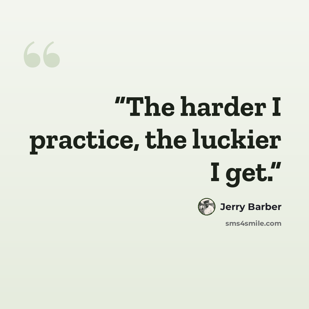 “The harder I practice, the luckier I get.” quote by Jerry Barber