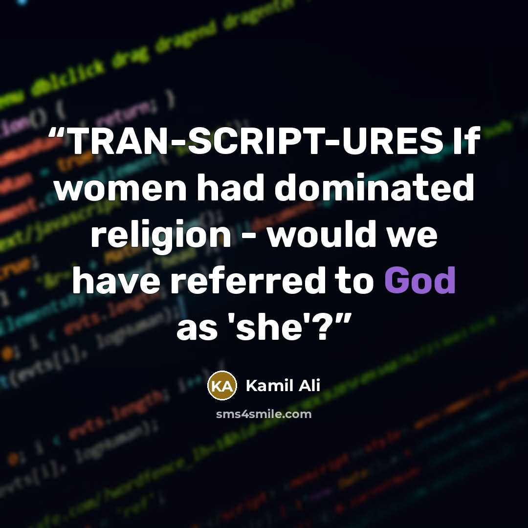 “TRAN-SCRIPT-URES If women had dominated religion - would we have referred to God as 'she'?” quote by Kamil Ali