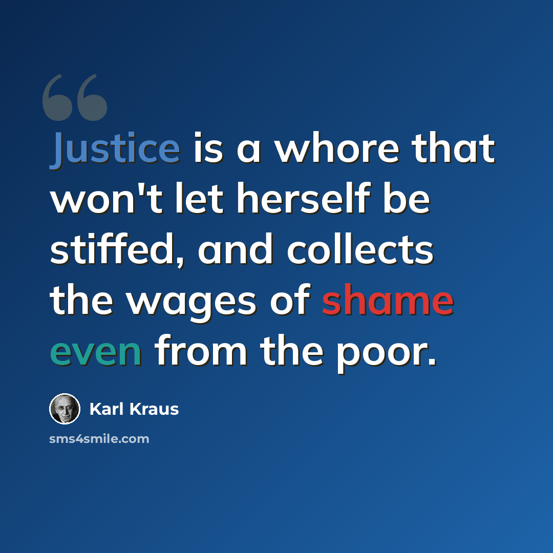 “Justice is a whore that won't let herself be stiffed, and collects the wages of shame even from the poor.” quote by Karl Kraus