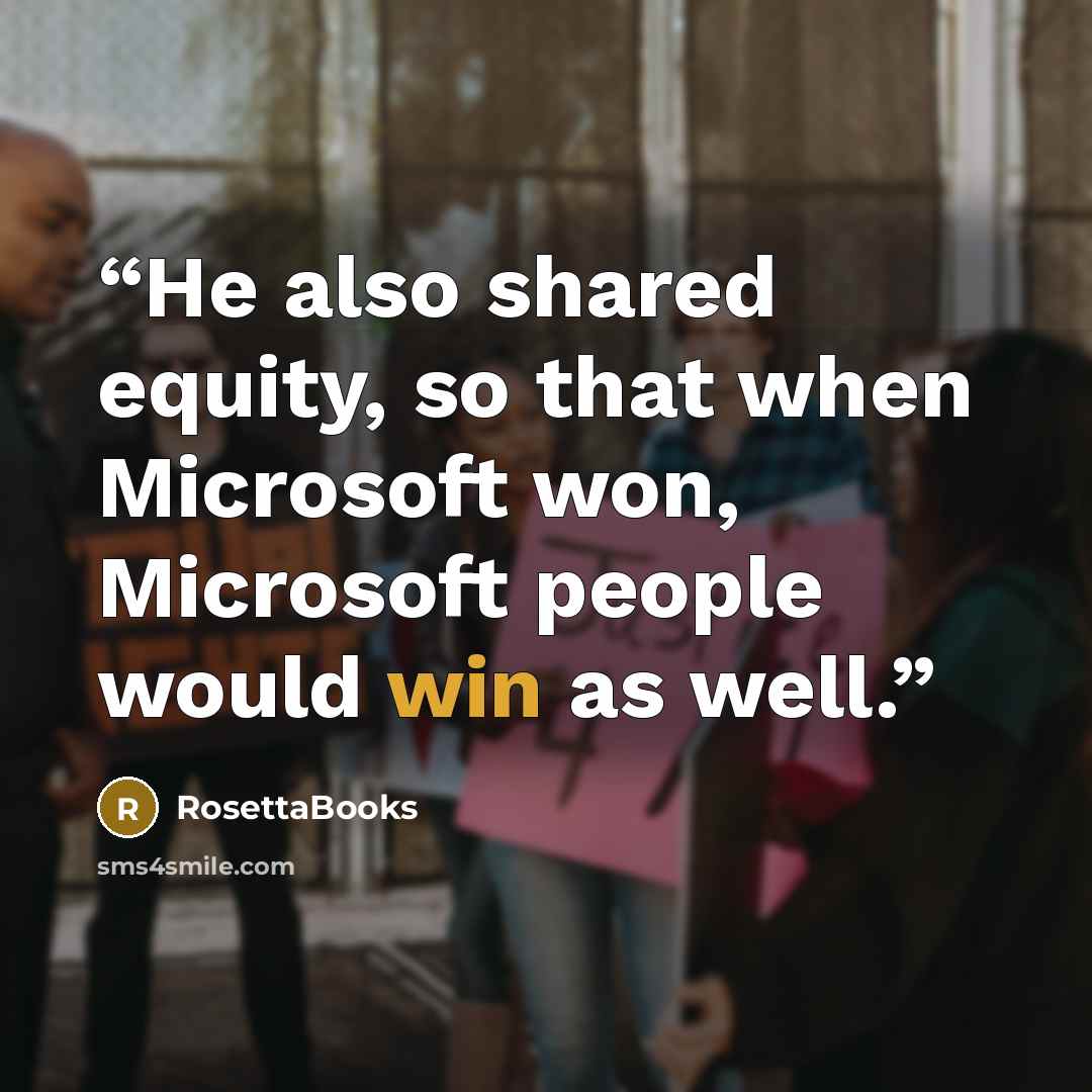 “He also shared equity, so that when Microsoft won, Microsoft people would win as well.” quote by RosettaBooks