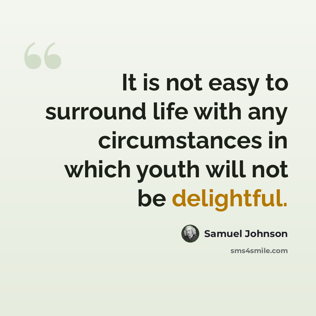 “It is not easy to surround life with any circumstances in which youth will not be delightful.” quote by Samuel Johnson