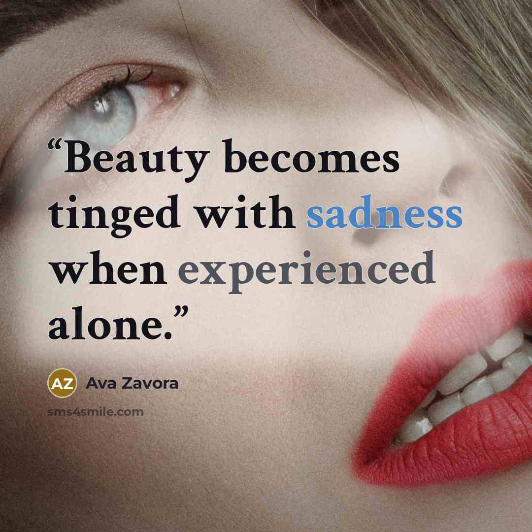 “Beauty becomes tinged with sadness when experienced alone.” quote by Ava Zavora