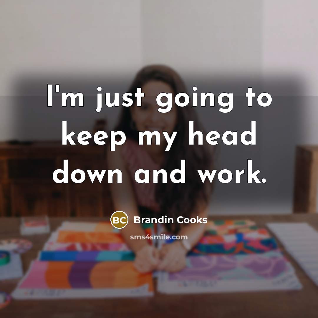 “I'm just going to keep my head down and work.” quote by Brandin Cooks