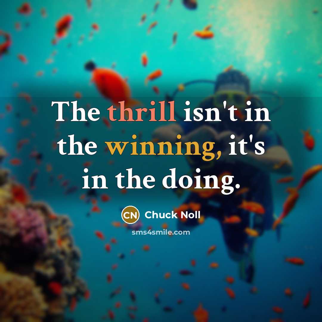 “The thrill isn't in the winning, it's in the doing.” quote by Chuck Noll