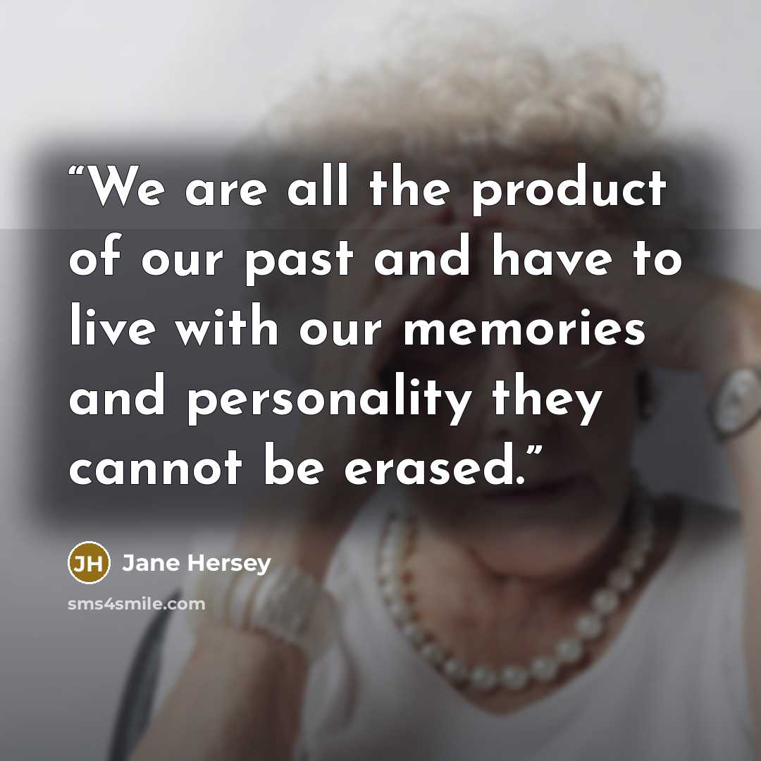 “We are all the product of our past and have to live with our memories and personality they cannot be erased.” quote by Jane Hersey