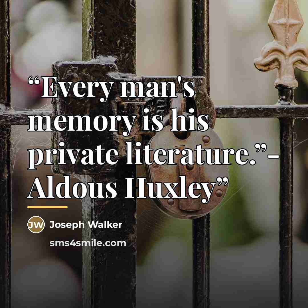“Every man's memory is his private literature.”- Aldous Huxley” quote by Joseph Walker