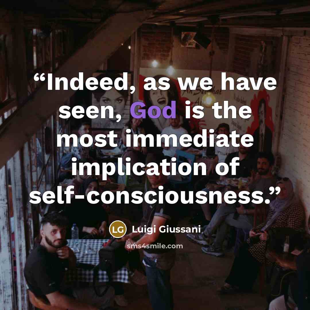 “Indeed, as we have seen, God is the most immediate implication of self-consciousness.” quote by Luigi Giussani