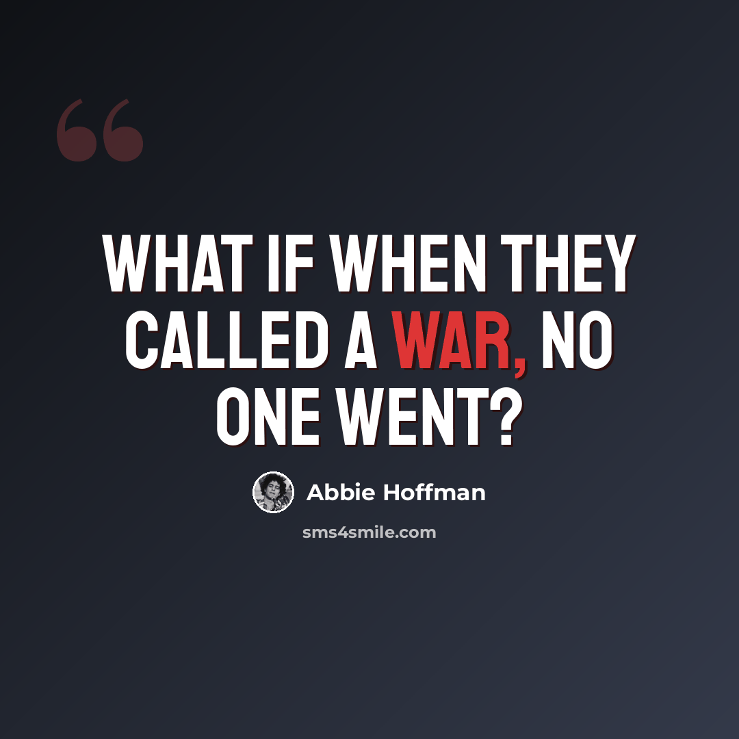 “What if when they called a war, no one went?” quote by Abbie Hoffman