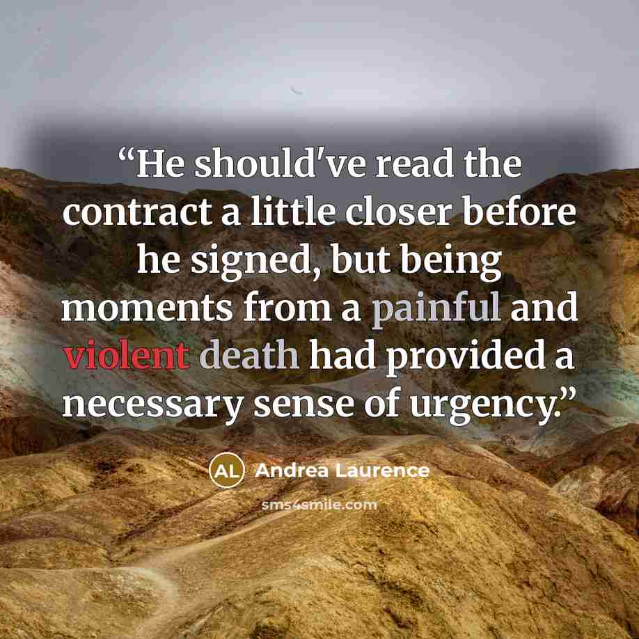 “He should've read the contract a little closer before he signed, but being moments from a painful and violent death had provided a necessary sense of urgency.” quote by Andrea Laurence
