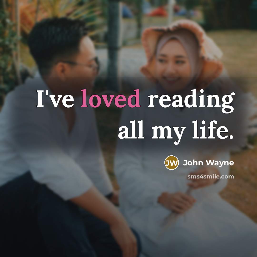 “I've loved reading all my life.” quote by John Wayne