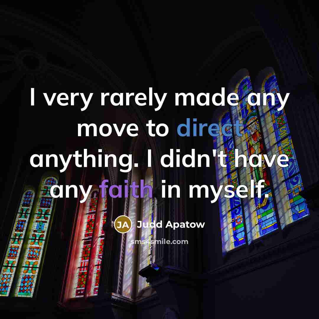 “I very rarely made any move to direct anything. I didn't have any faith in myself.” quote by Judd Apatow