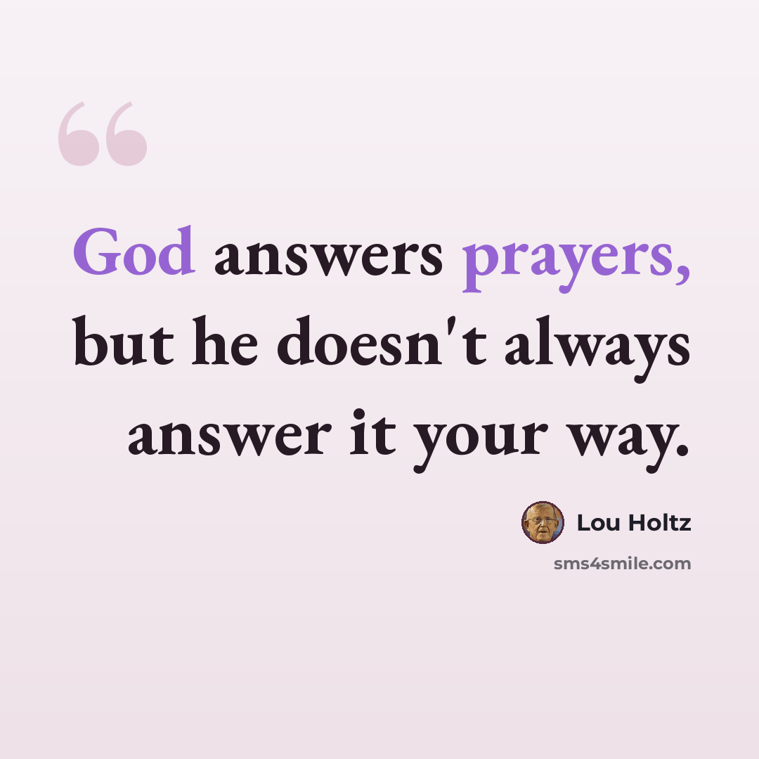 “God answers prayers, but he doesn't always answer it your way.” quote by Lou Holtz