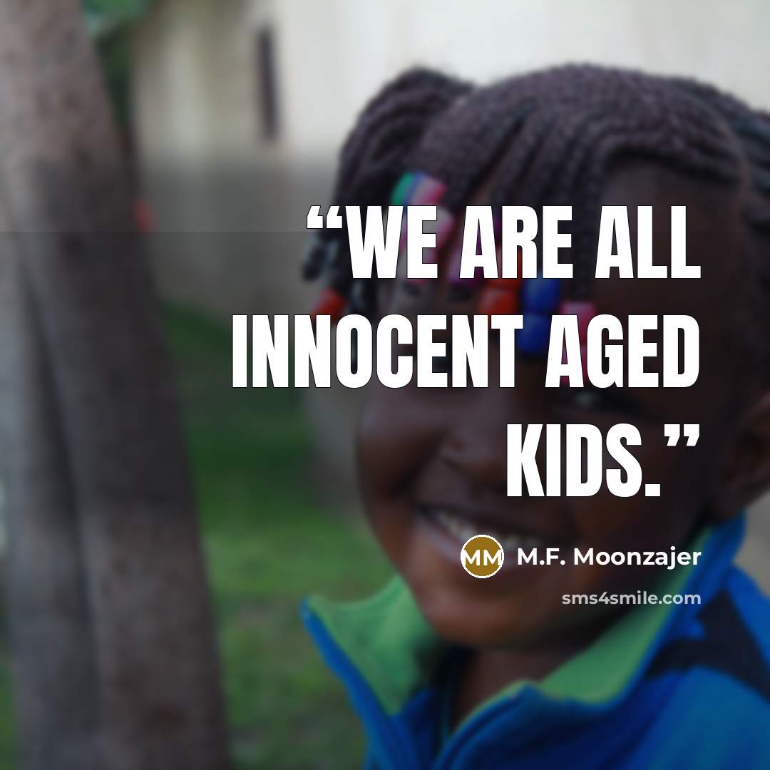 “We are all innocent aged kids.” quote by M.F. Moonzajer