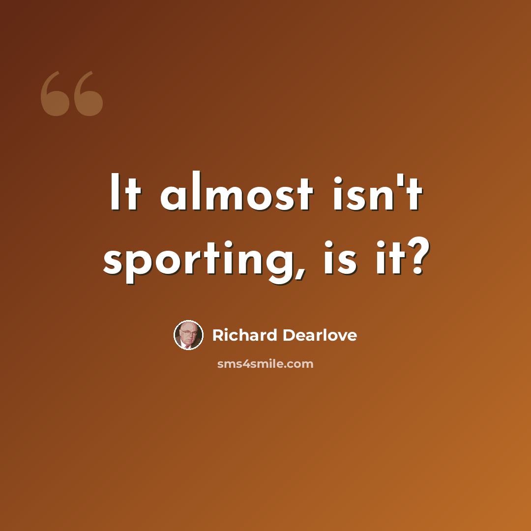 “It almost isn't sporting, is it?” quote by Richard Dearlove