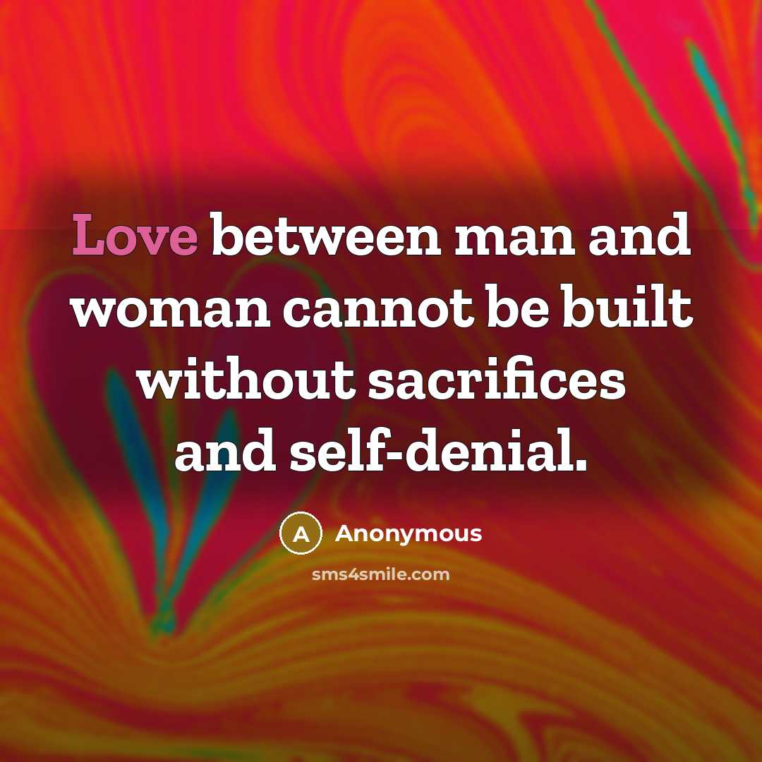 “Love between man and woman cannot be built without sacrifices and self-denial.” quote by Anonymous