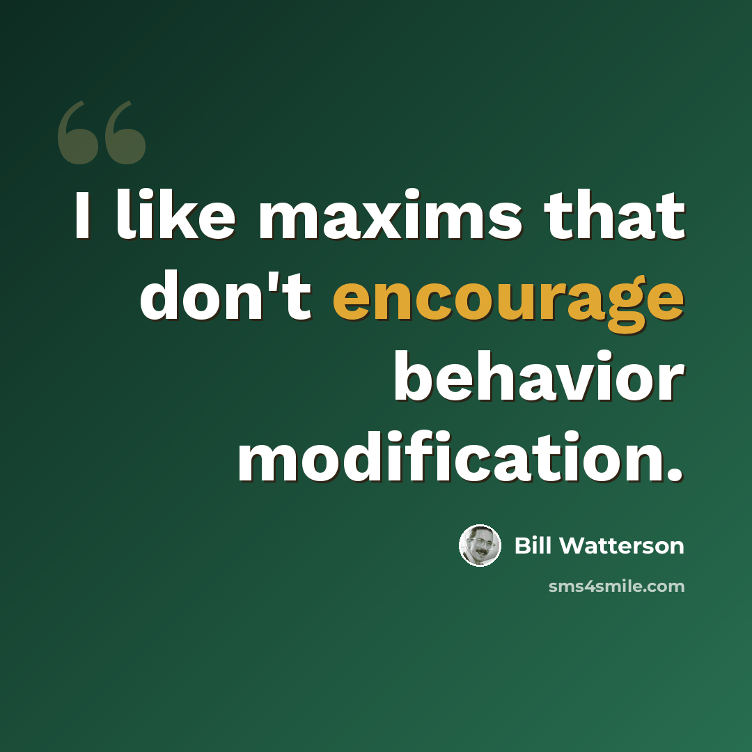 “I like maxims that don't encourage behavior modification.” quote by Bill Watterson
