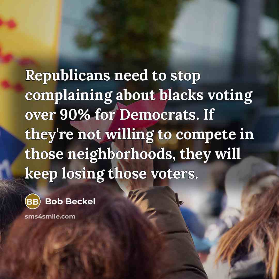“Republicans need to stop complaining about blacks voting over 90% for Democrats. If they're not willing to compete in those neighborhoods, they will keep losing those voters.” quote by Bob Beckel