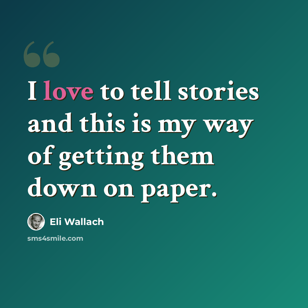 “I love to tell stories and this is my way of getting them down on paper.” quote by Eli Wallach