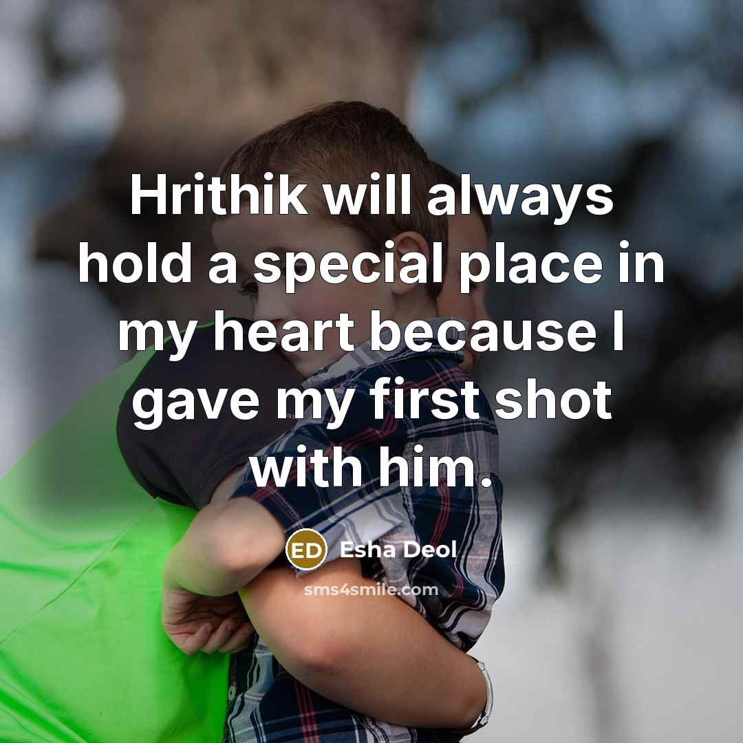 “Hrithik will always hold a special place in my heart because I gave my first shot with him.” quote by Esha Deol