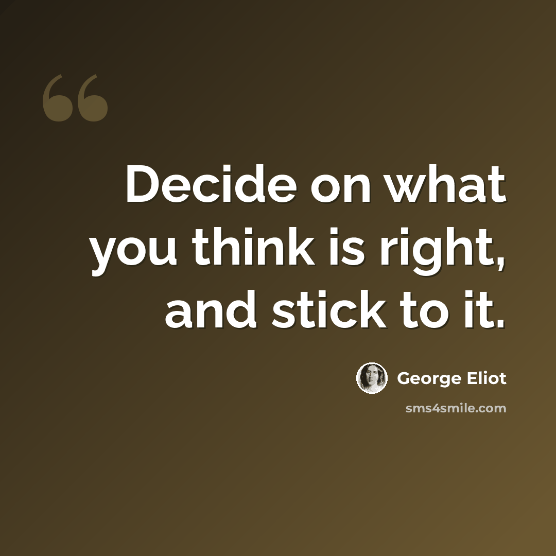 “Decide on what you think is right, and stick to it.” quote by George Eliot
