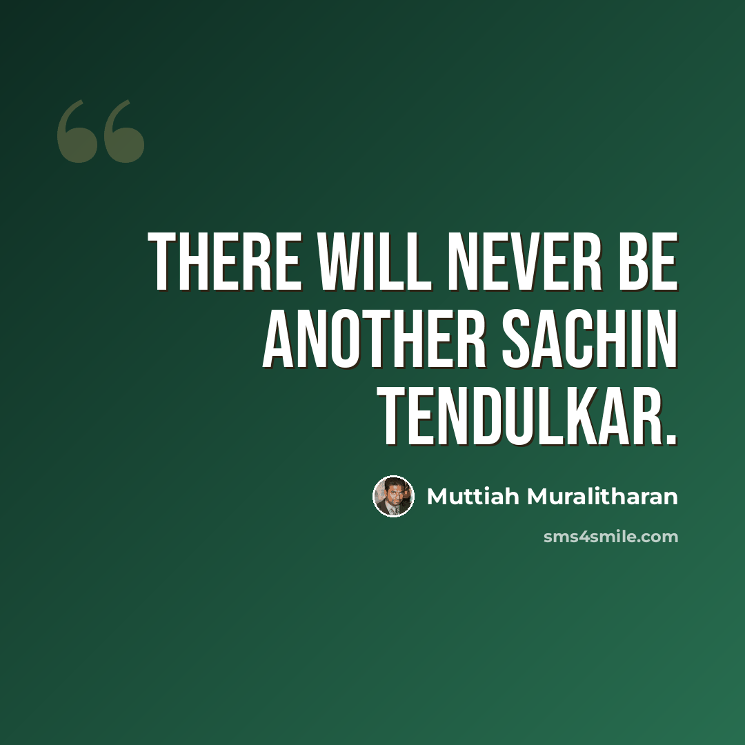 “There will never be another Sachin Tendulkar.” quote by Muttiah Muralitharan