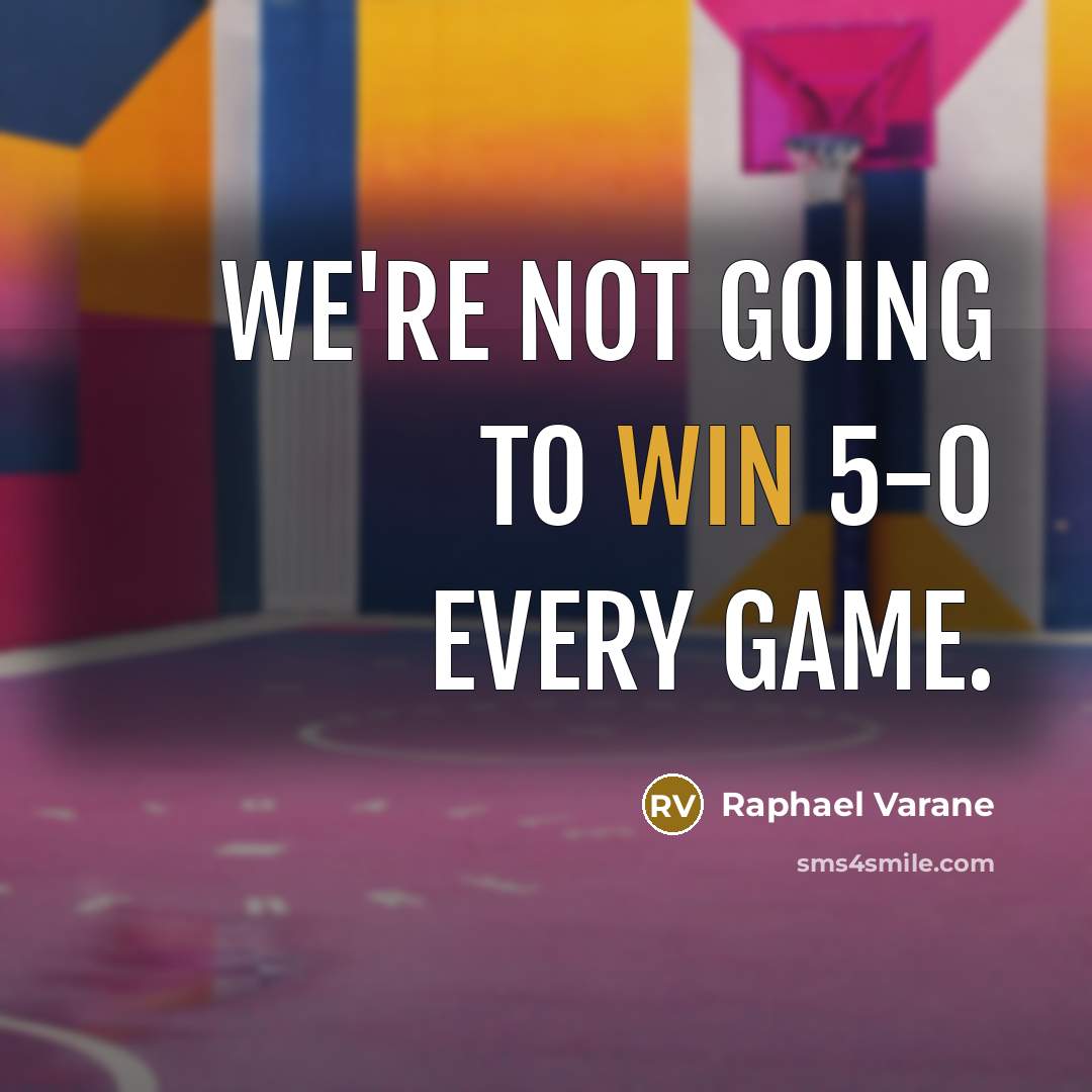 “We're not going to win 5-0 every game.” quote by Raphael Varane