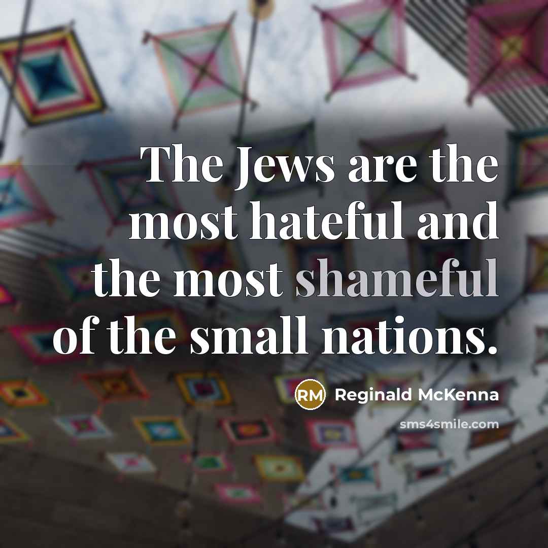 “The Jews are the most hateful and the most shameful of the small nations.” quote by Reginald McKenna
