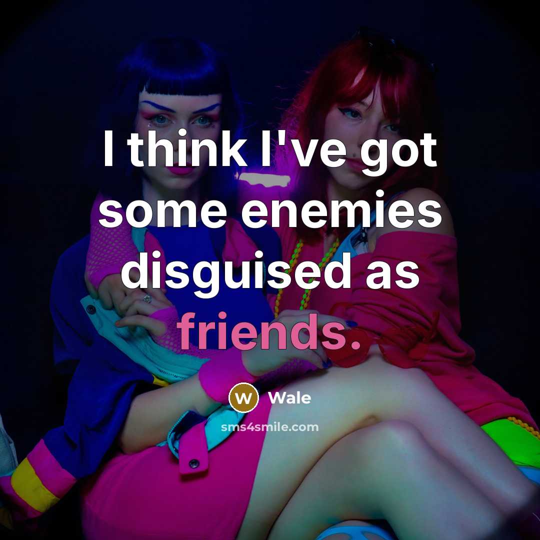 “I think I've got some enemies disguised as friends.” quote by Wale