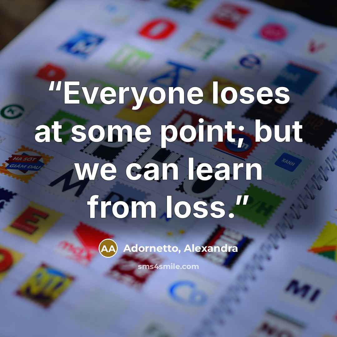“Everyone loses at some point; but we can learn from loss.” quote by Adornetto, Alexandra