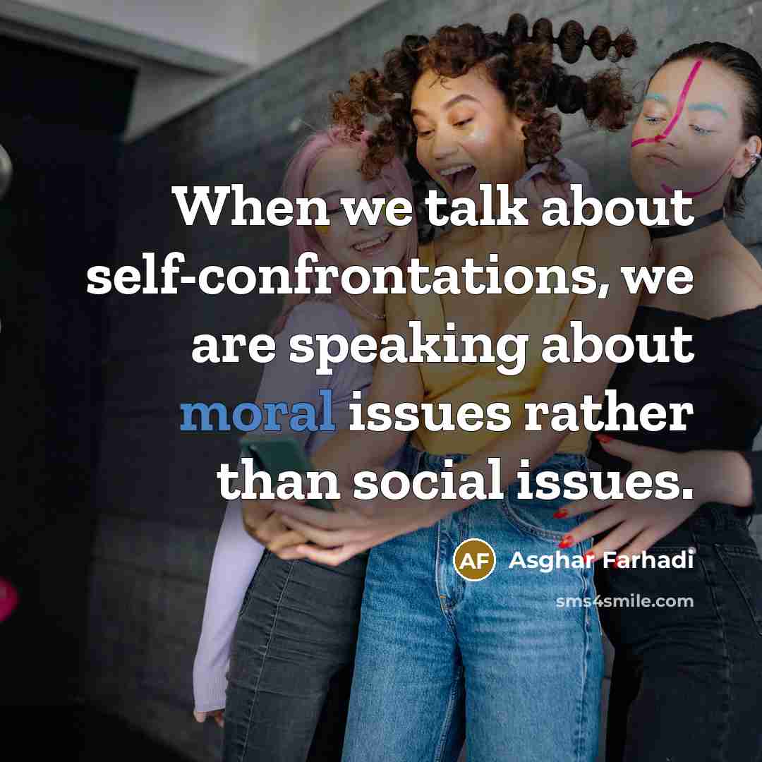 “When we talk about self-confrontations, we are speaking about moral issues rather than social issues.” quote by Asghar Farhadi