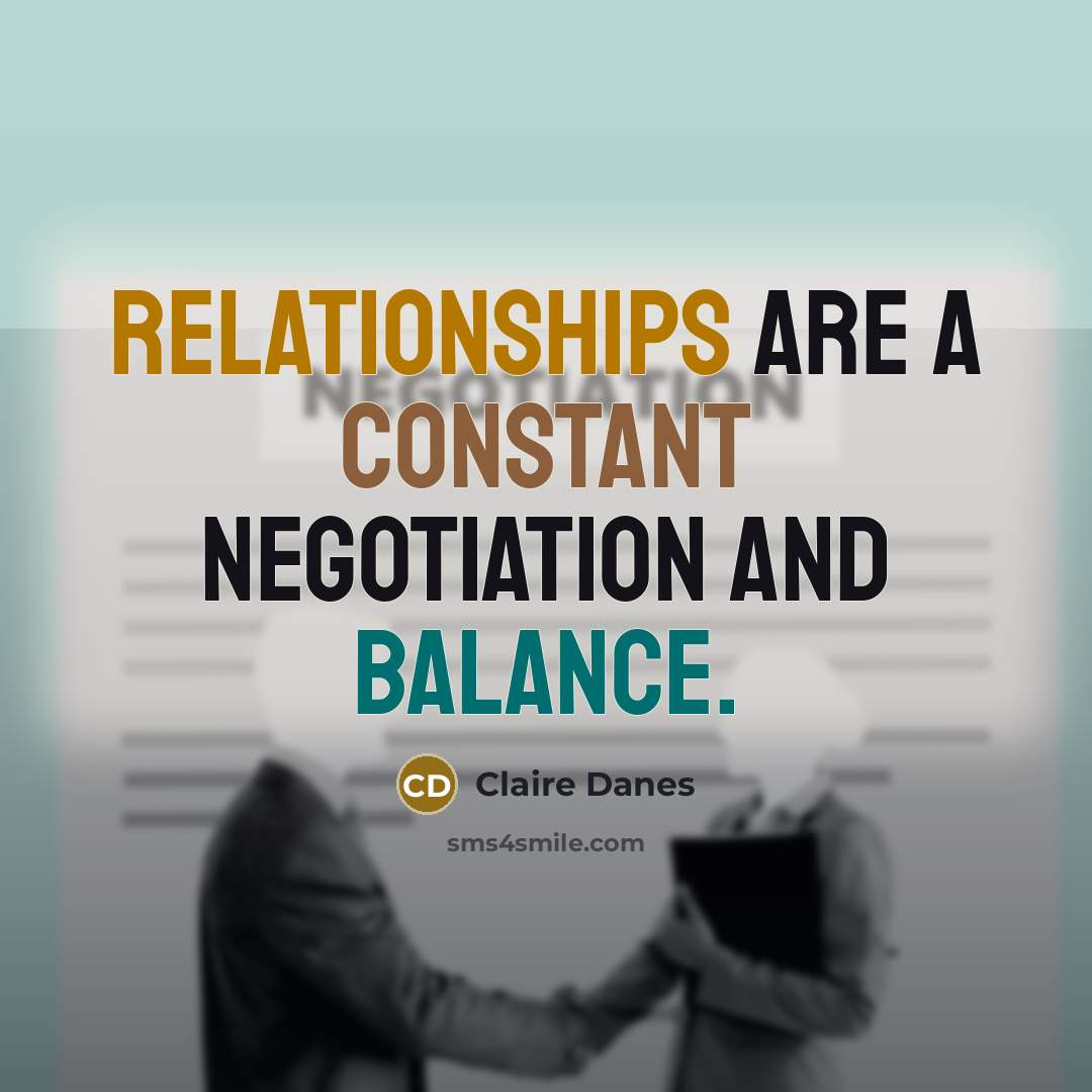 “Relationships are a constant negotiation and balance.” quote by Claire Danes