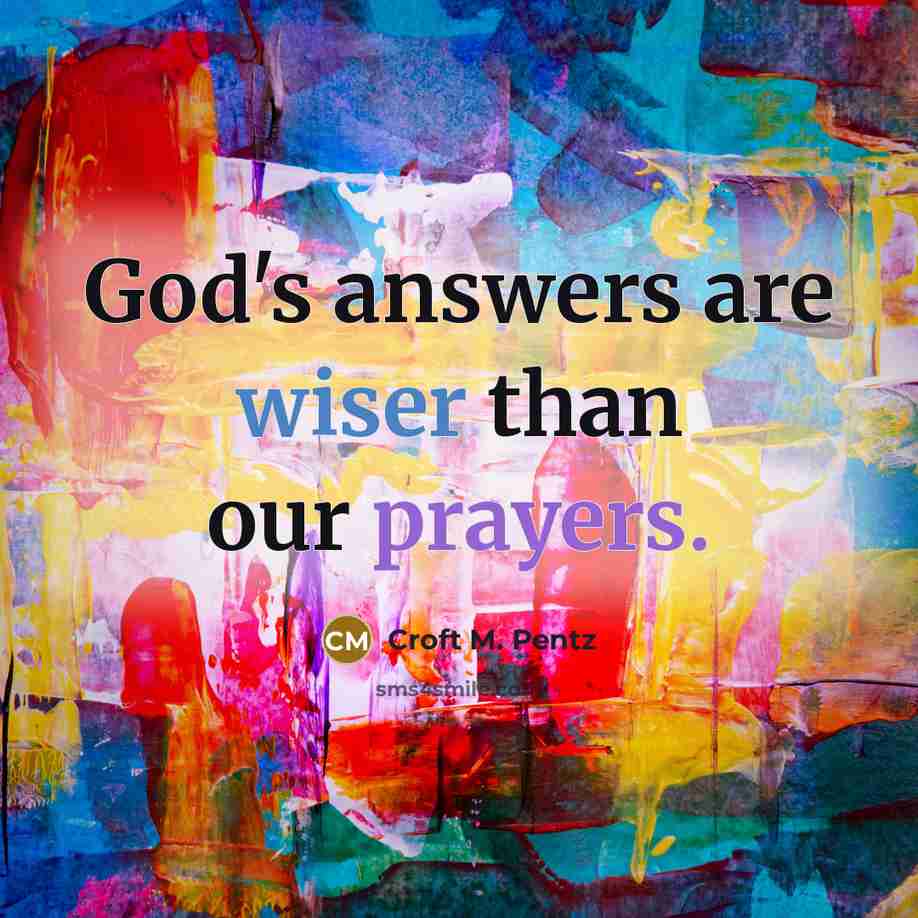 “God's answers are wiser than our prayers.” quote by Croft M. Pentz