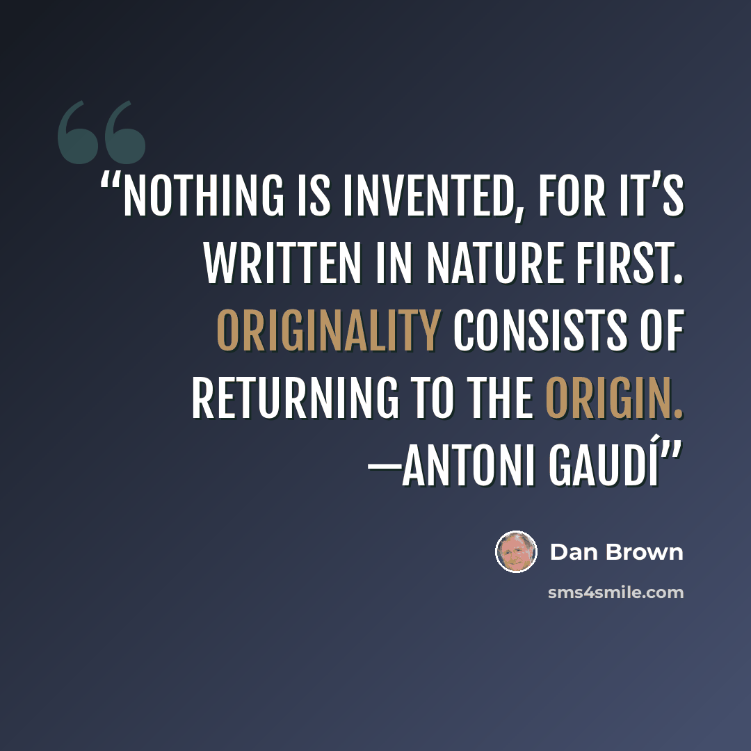 “Nothing is invented, for it’s written in nature first. Originality consists of returning to the origin. —ANTONI GAUDÍ” quote by Dan Brown