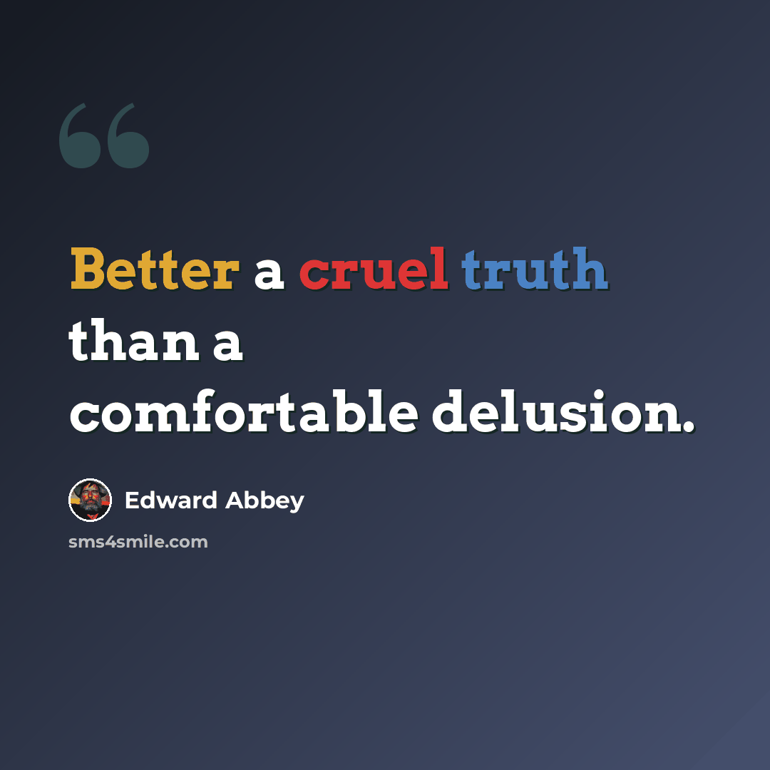 “Better a cruel truth than a comfortable delusion.” quote by Edward Abbey