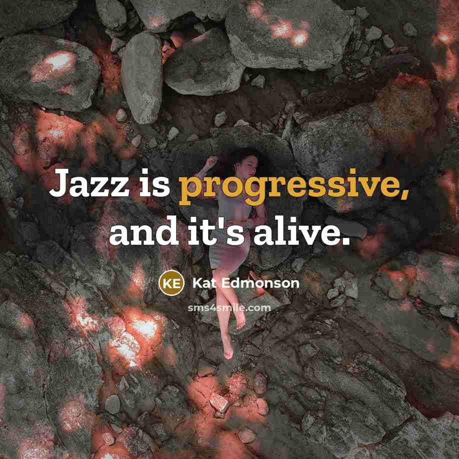 “Jazz is progressive, and it's alive.” quote by Kat Edmonson