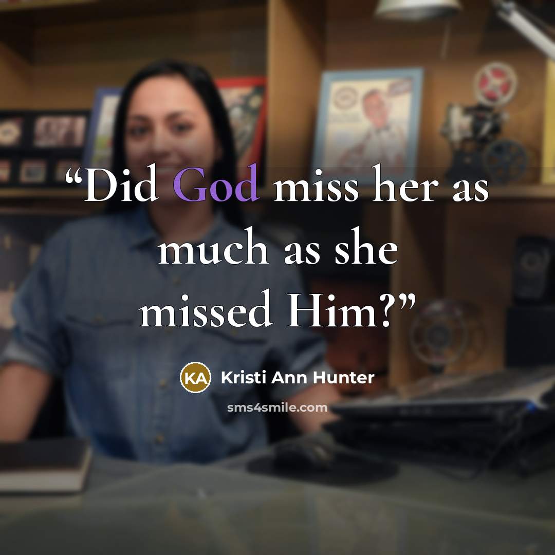 “Did God miss her as much as she missed Him?” quote by Kristi Ann Hunter