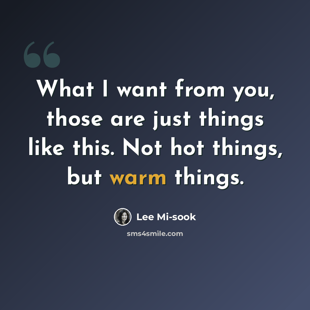 “What I want from you, those are just things like this. Not hot things, but warm things.” quote by Lee Mi-sook