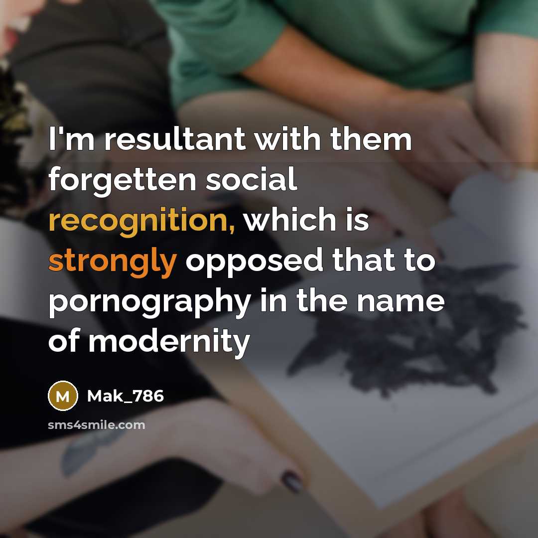 “I'm resultant with them forgetten social recognition, which is strongly opposed that to pornography in the name of modernity” quote by Mak_786