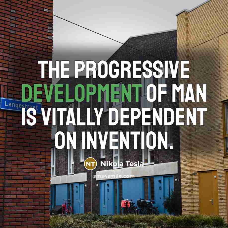 “The progressive development of man is vitally dependent on invention.” quote by Nikola Tesla