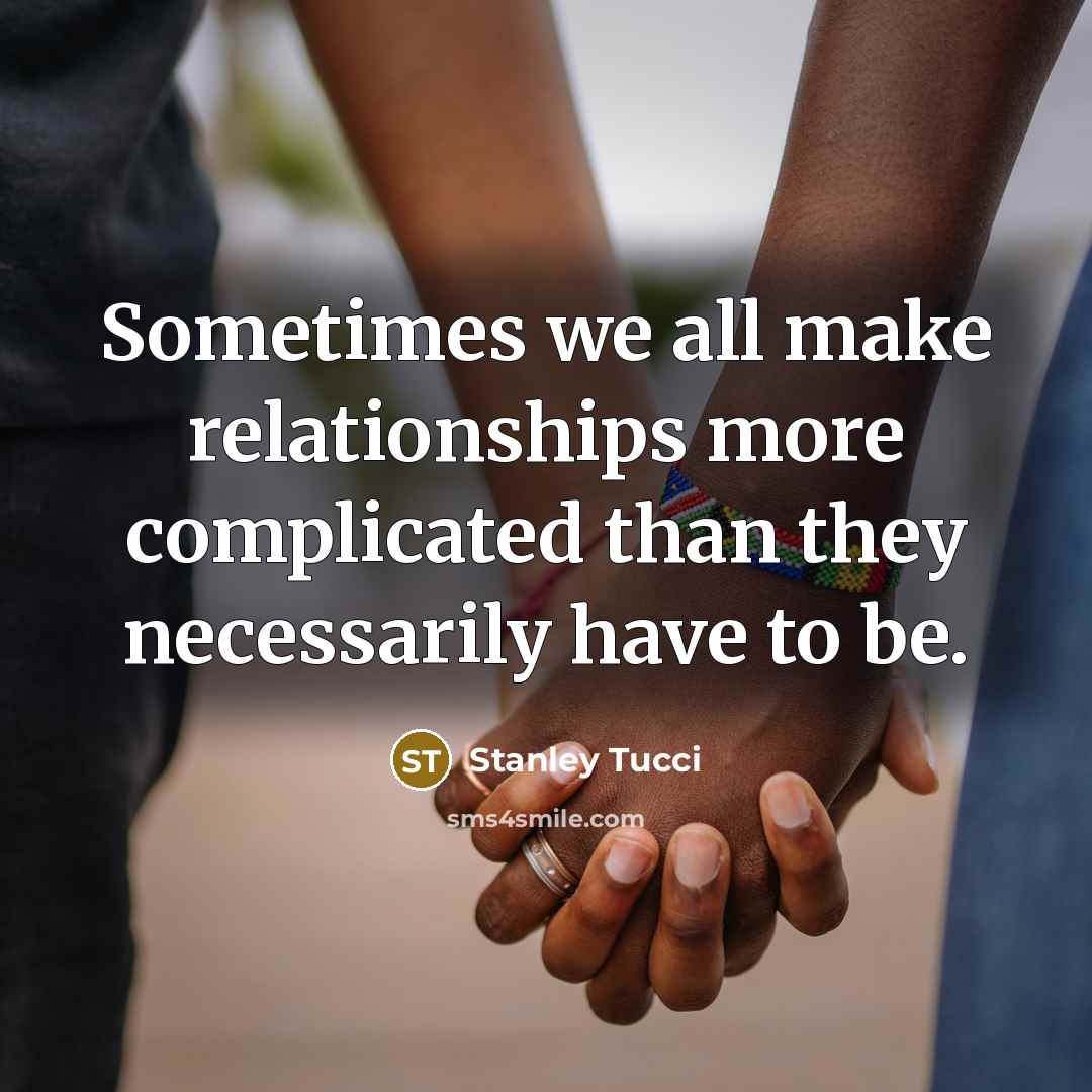 “Sometimes we all make relationships more complicated than they necessarily have to be.” quote by Stanley Tucci