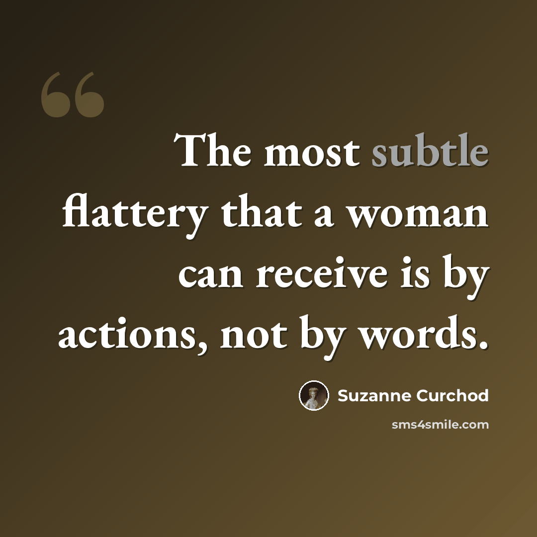 “The most subtle flattery that a woman can receive is by actions, not by words.” quote by Suzanne Curchod