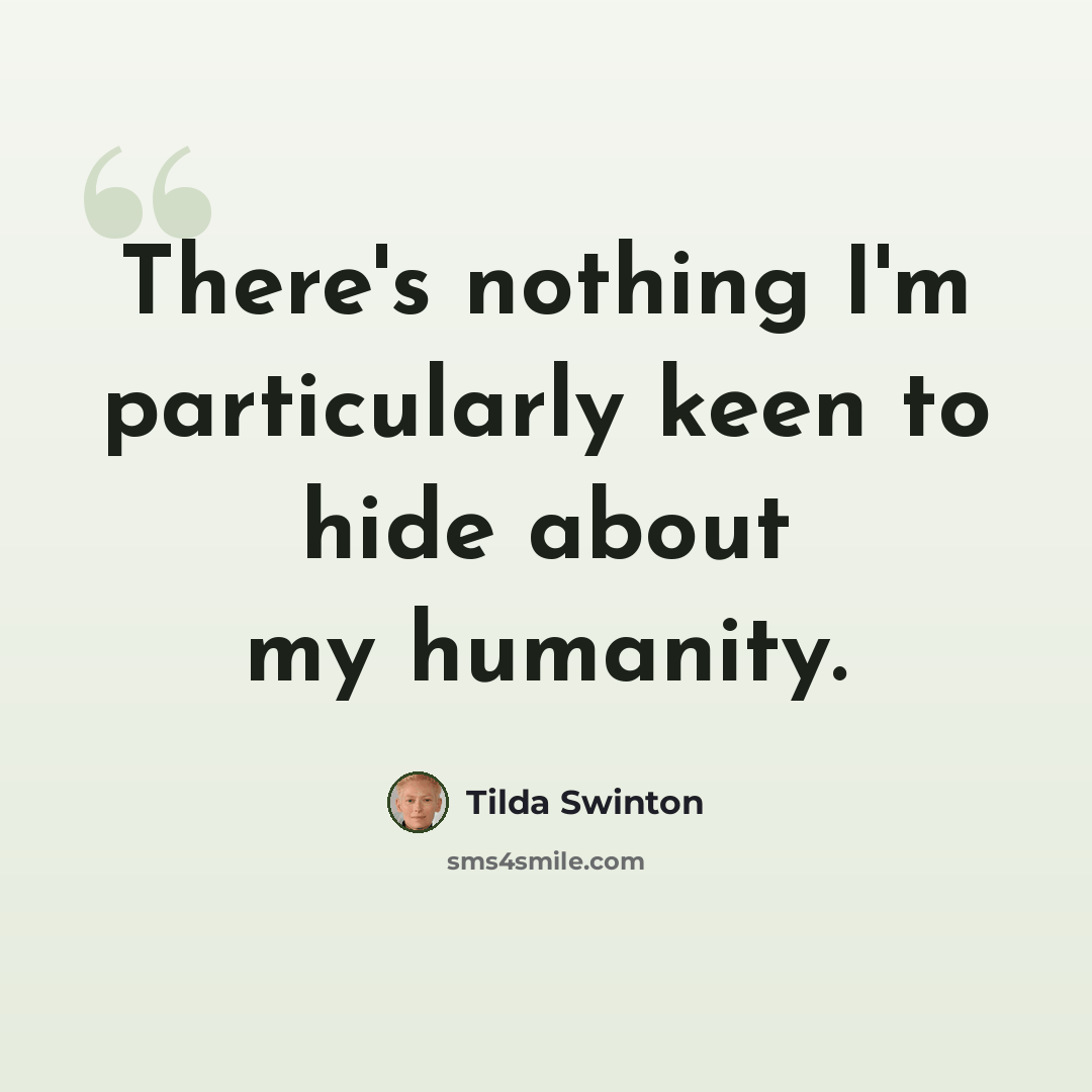“There's nothing I'm particularly keen to hide about my humanity.” quote by Tilda Swinton
