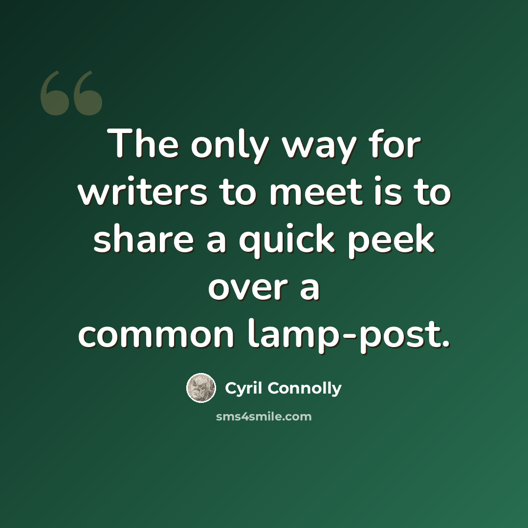“The only way for writers to meet is to share a quick peek over a common lamp-post.” quote by Cyril Connolly