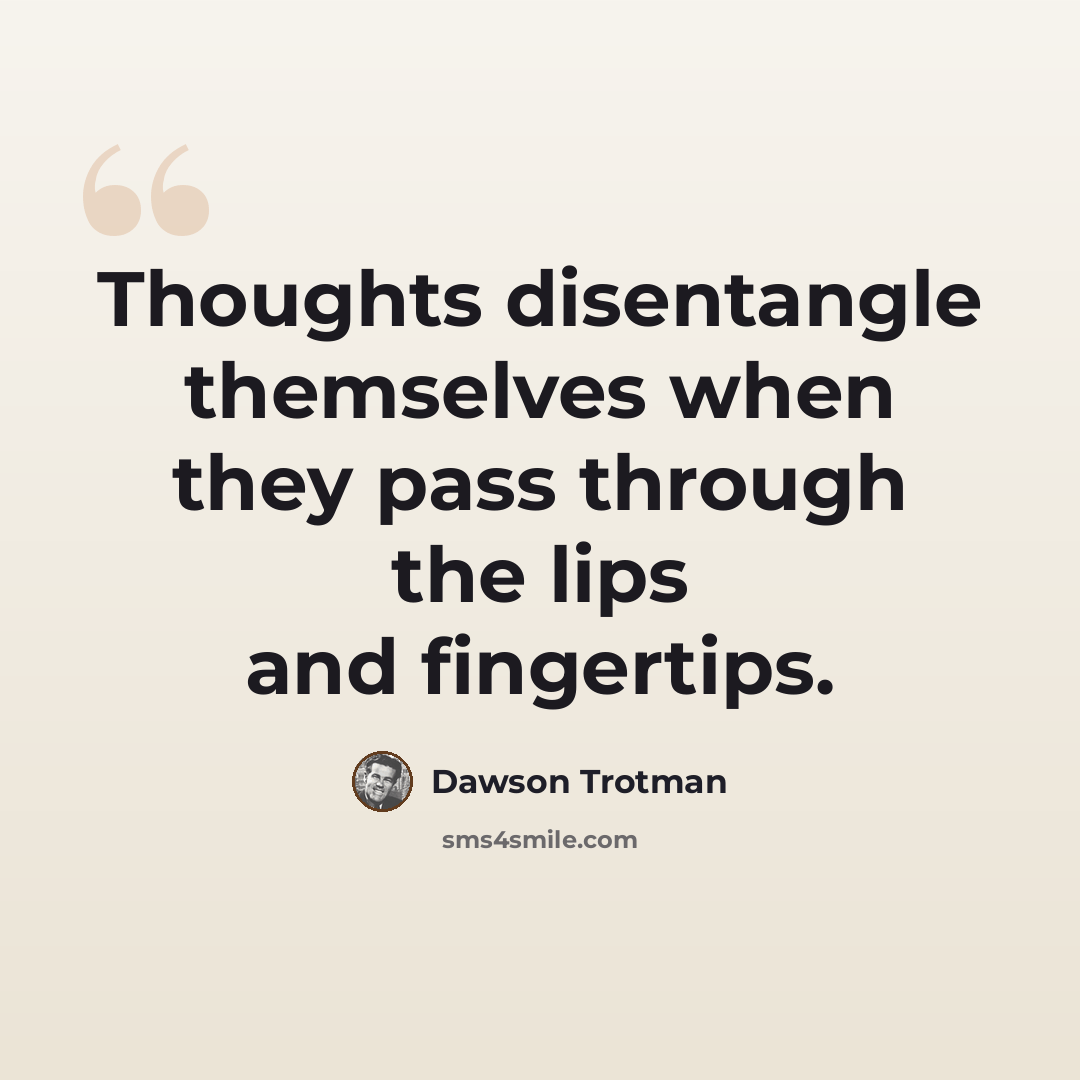 “Thoughts disentangle themselves when they pass through the lips and fingertips.” quote by Dawson Trotman