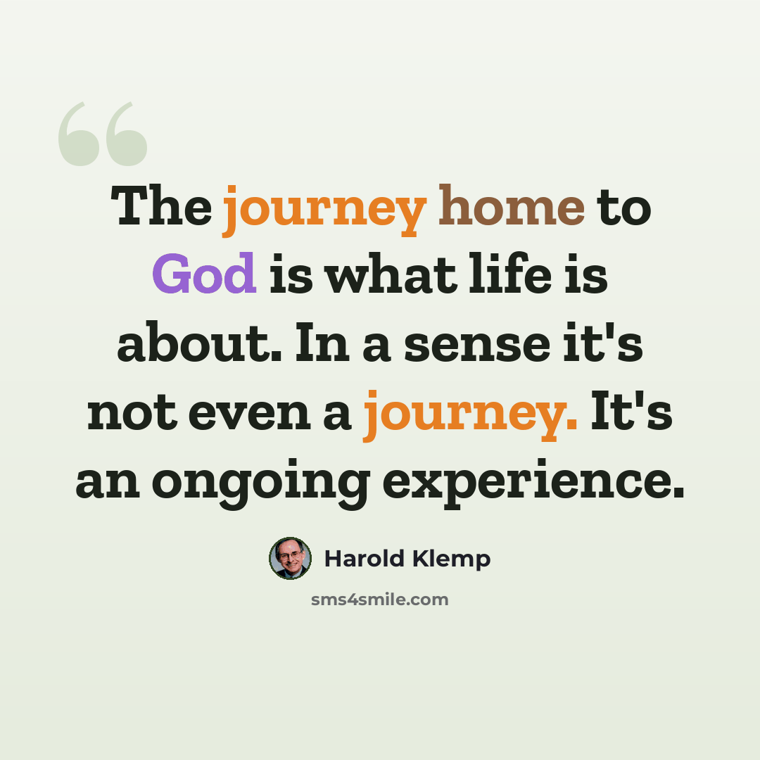 “The journey home to God is what life is about. In a sense it's not even a journey. It's an ongoing experience.” quote by Harold Klemp