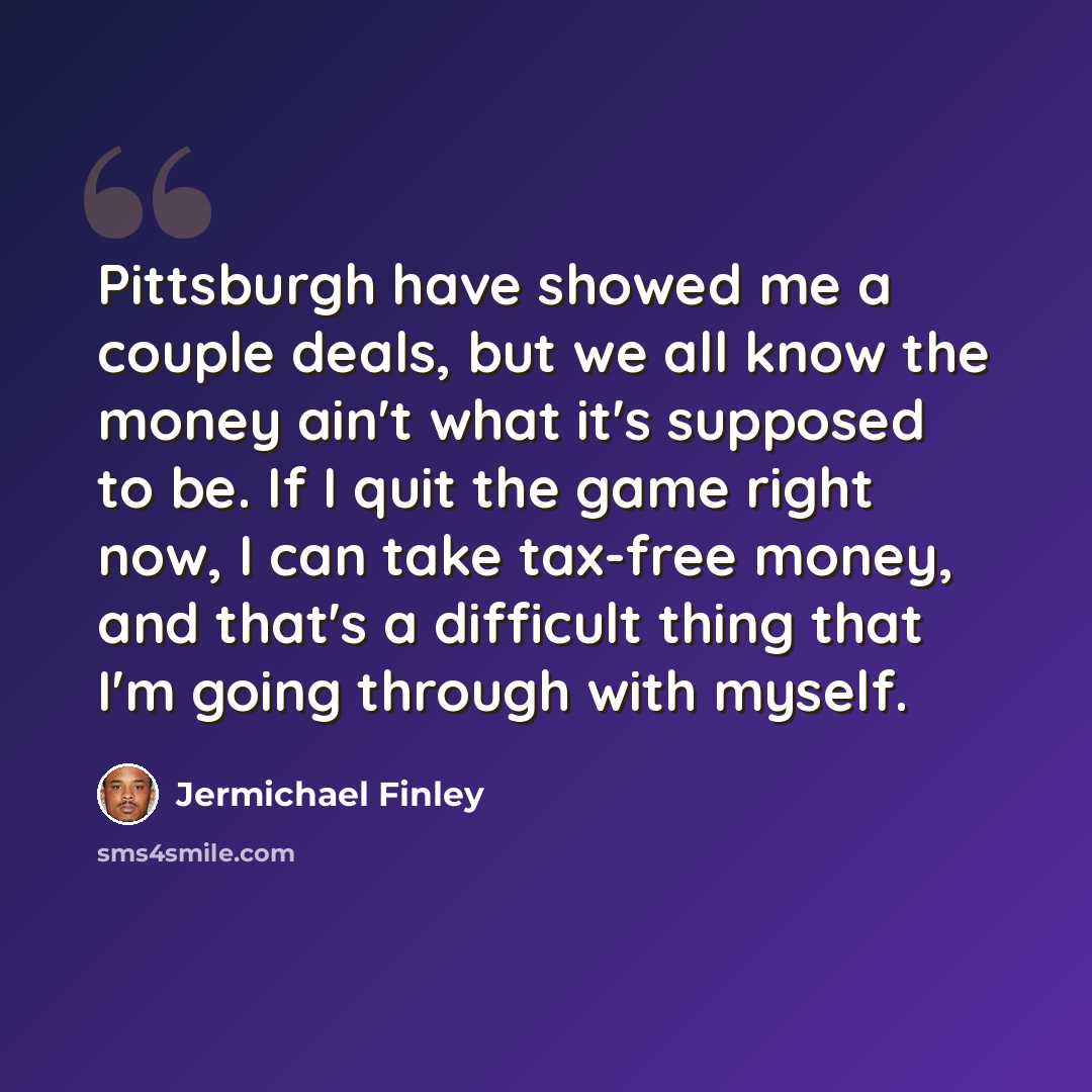 “Pittsburgh have showed me a couple deals, but we all know the money ain't what it's supposed to be. If I quit the game right now, I can take tax-free money, and that's a difficult thing that I'm going through with myself.” quote by Jermichael Finley