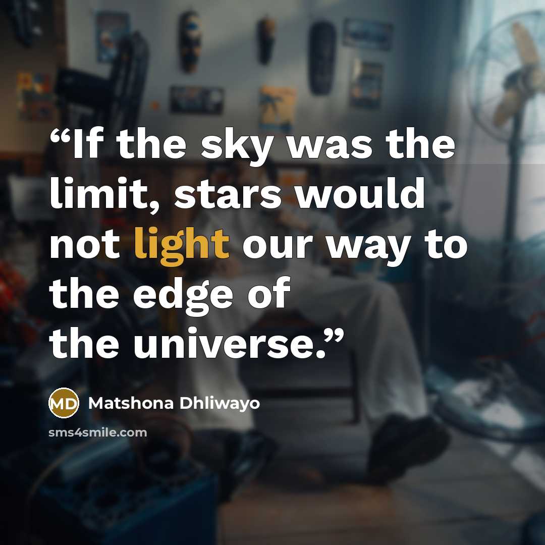 “If the sky was the limit, stars would not light our way to the edge of the universe.” quote by Matshona Dhliwayo