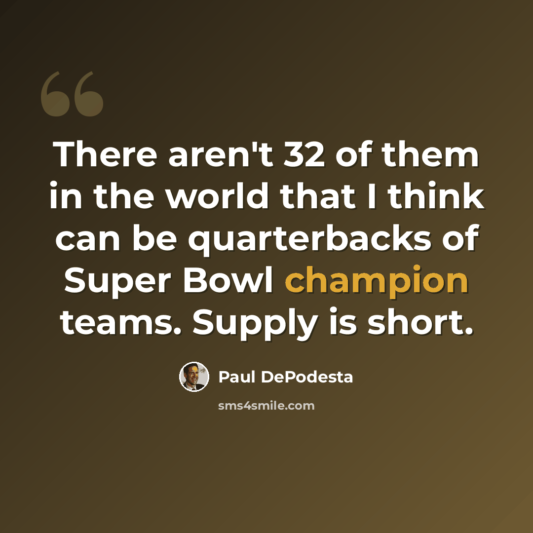 “There aren't 32 of them in the world that I think can be quarterbacks of Super Bowl champion teams. Supply is short.” quote by Paul DePodesta